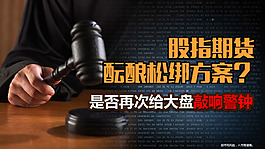 金融行情热点股指期货 酝酿松绑方案锤子